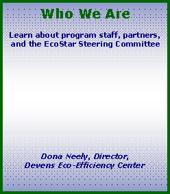 Text Box: Who We AreLearn about program staff, partners, and the EcoStar Steering CommitteeDona Neely, Director,Devens Eco-Efficiency Center