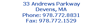 Text Box: 33 Andrews ParkwayDevens, MAPhone: 978.772.8831Fax: 978.772.1529