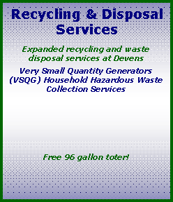 Text Box: Recycling & Disposal ServicesExpanded recycling and waste disposal services at DevensVery Small Quantity Generators (VSQG) Household Hazardous Waste Collection ServicesFree 96 gallon toter! 